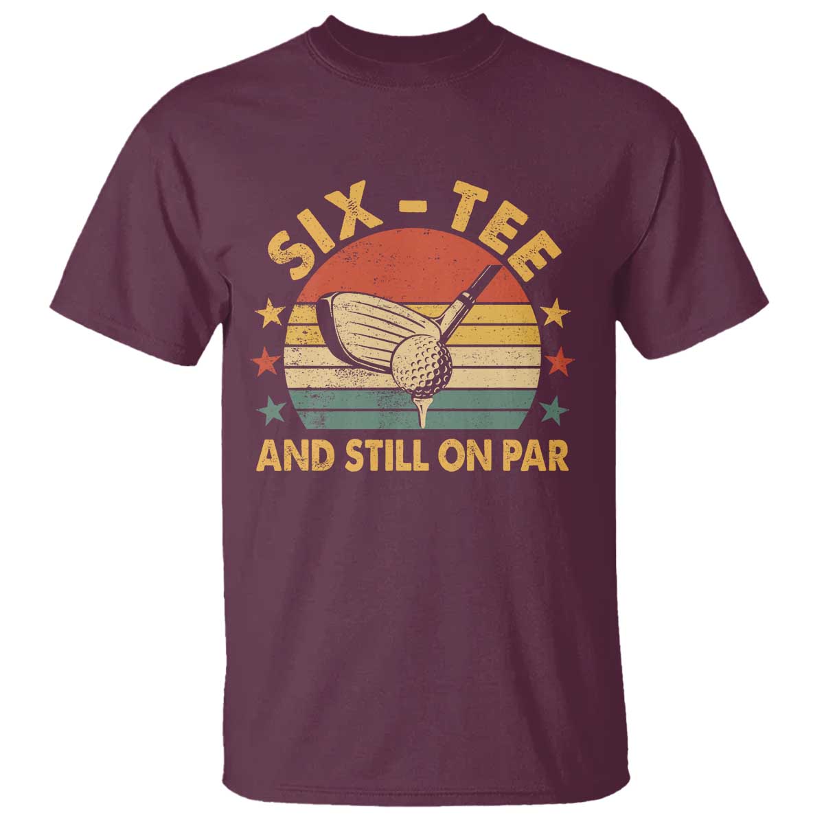 60th Birthday Golf T Shirt Funny Six Tee And Still On Par 60 Years Old TS11 Maroon Print Your Wear