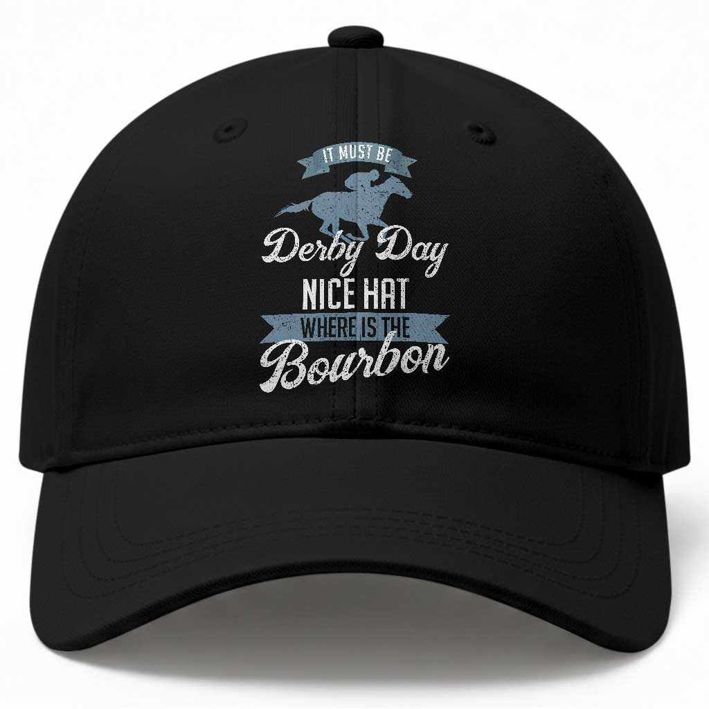 Funny It Must Be Derby Day Nice Hat Where Is The Bourbon Baseball Cap Horse Racing TS11 Print Your Wear