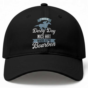 Funny It Must Be Derby Day Nice Hat Where Is The Bourbon Baseball Cap Horse Racing TS11 Print Your Wear