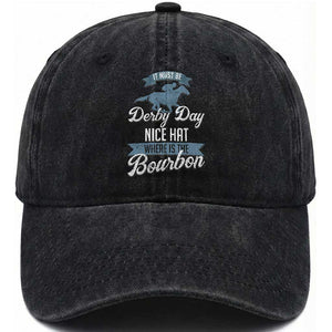 Funny It Must Be Derby Day Nice Hat Where Is The Bourbon Washed Cotton Baseball Cap Horse Racing TS11 Print Your Wear