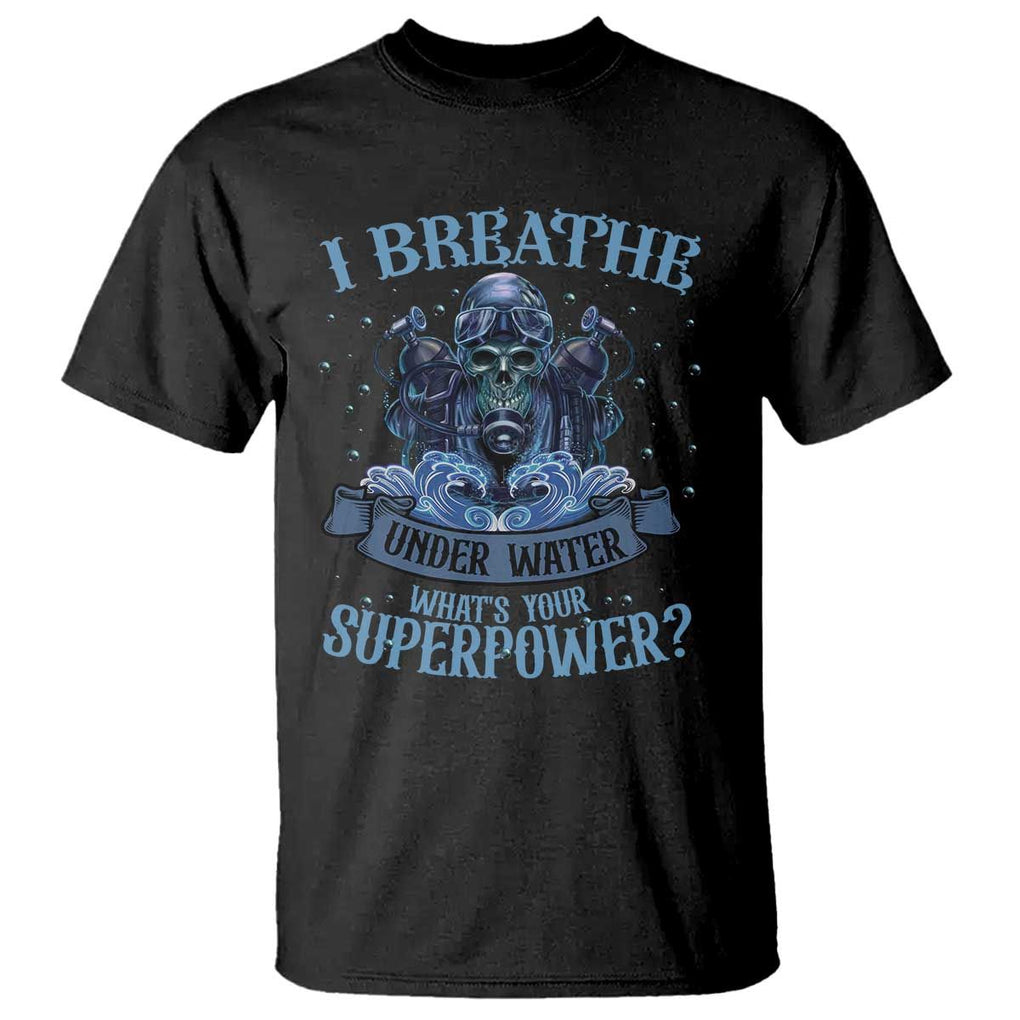 Scuba Diving T Shirt I Breathe Underwater What's Your Superpower Skull TS11 Black Print Your Wear