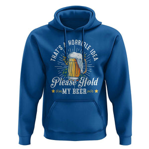 Funny Beer Lover Hoodie That's A Horrible Idea Please Hold My Beer TS11 Royal Blue Print Your Wear