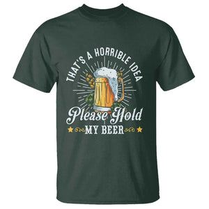 Funny Beer Lover T Shirt That's A Horrible Idea Please Hold My Beer TS11 Dark Forest Green Print Your Wear