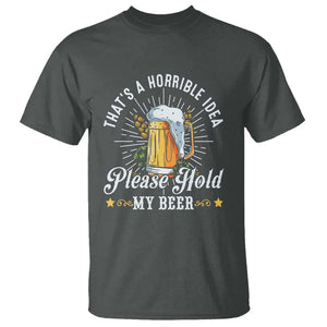 Funny Beer Lover T Shirt That's A Horrible Idea Please Hold My Beer TS11 Dark Heather Print Your Wear