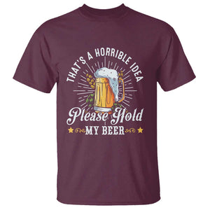 Funny Beer Lover T Shirt That's A Horrible Idea Please Hold My Beer TS11 Maroon Print Your Wear