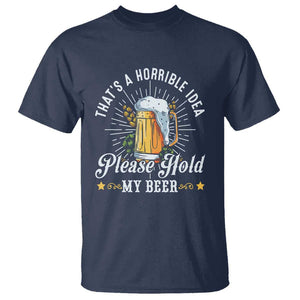 Funny Beer Lover T Shirt That's A Horrible Idea Please Hold My Beer TS11 Navy Print Your Wear