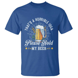 Funny Beer Lover T Shirt That's A Horrible Idea Please Hold My Beer TS11 Royal Blue Print Your Wear