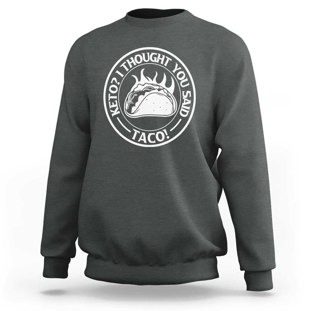 Tacos Lover Sweatshirt Keto I Thought You Said Taco TS11 Dark Heather Print Your Wear