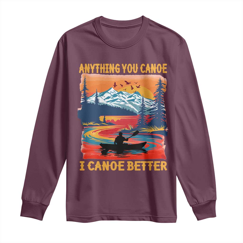 Funny Canoeing Long Sleeve Shirt Anything You Canoe I Canoe Better Retro Mountain River TS11 Maroon Print Your Wear