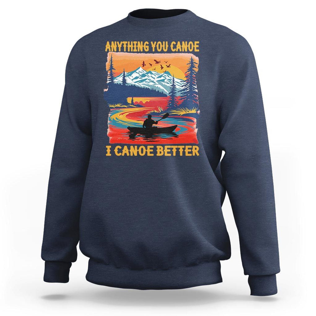 Funny Canoeing Sweatshirt Anything You Canoe I Canoe Better Retro Mountain River TS11 Navy Print Your Wear