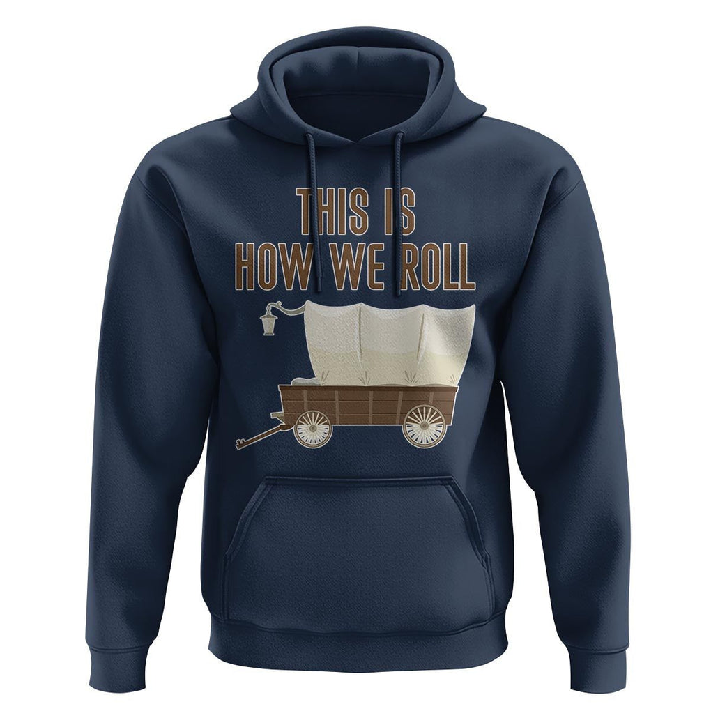 Funny Pioneer Day Hoodie This Is How We Roll Wagon Patriot Utah TS11 Navy Print Your Wear