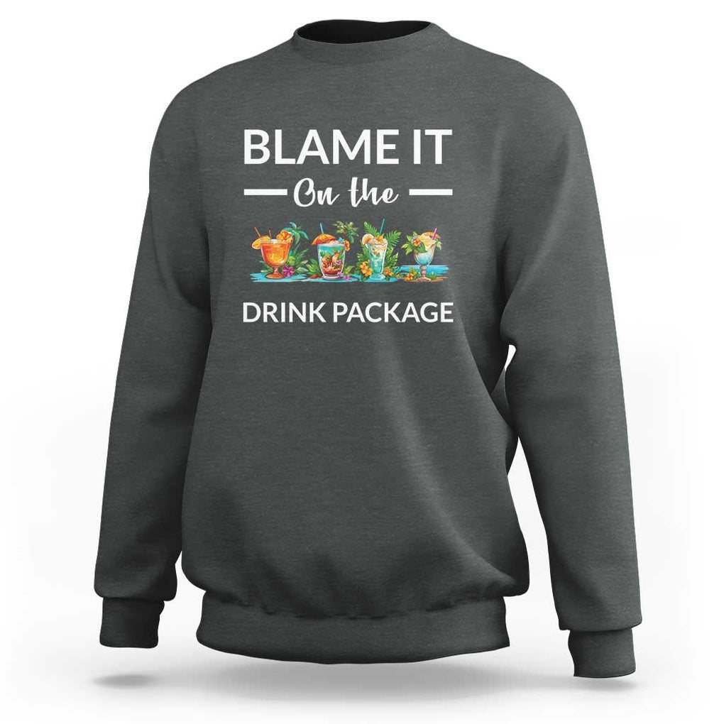 Funny Cruise Drinks Sweatshirt Blame It On The Drink Package Alcohol Cocktail TS11 Dark Heather Print Your Wear