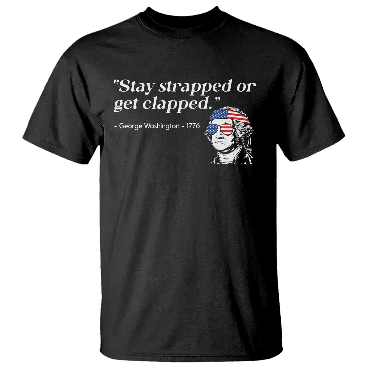 Funny 4th Of July T Shirt Stay Strapped Or Get Clapped TS11 Black Print Your Wear