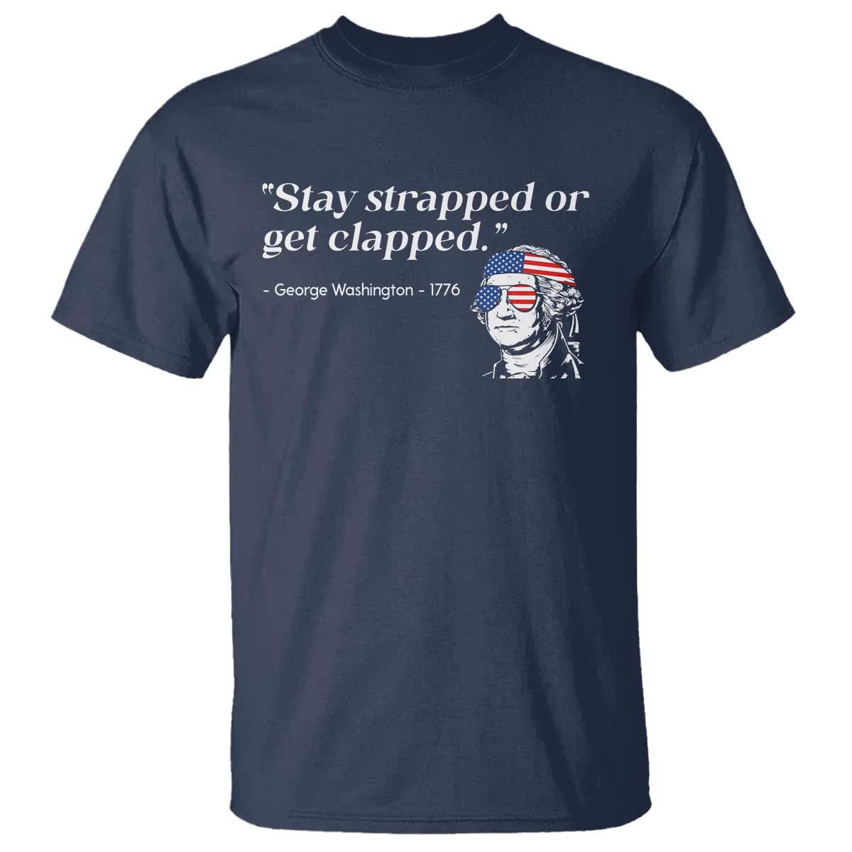 Funny 4th Of July T Shirt Stay Strapped Or Get Clapped TS11 Navy Print Your Wear
