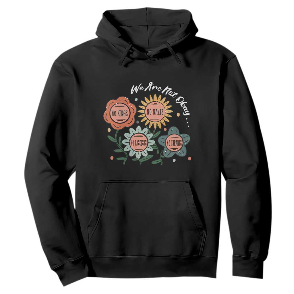 Funny No King No Fascists No Tyrants No Nazis Hoodie We Are Not Okay Vintage Flower TS11 Black Print Your Wear