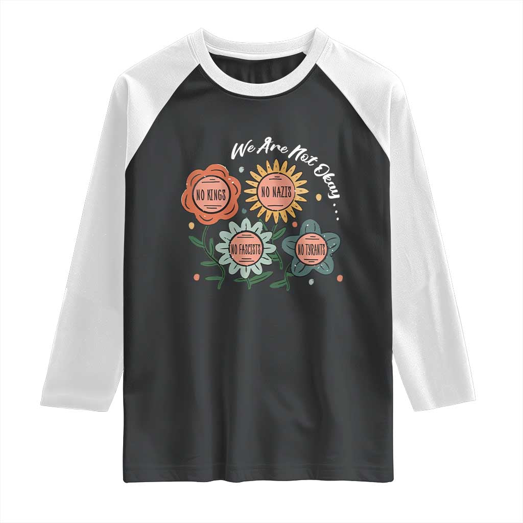 Funny No King No Fascists No Tyrants No Nazis Raglan Shirt We Are Not Okay Vintage Flower TS11 Black White Print Your Wear