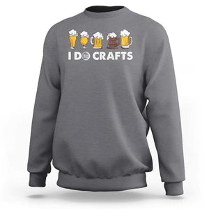 Funny Beer Sweatshirt I Do Crafts Vintage Beer Brewing TS11 Charcoal Print Your Wear