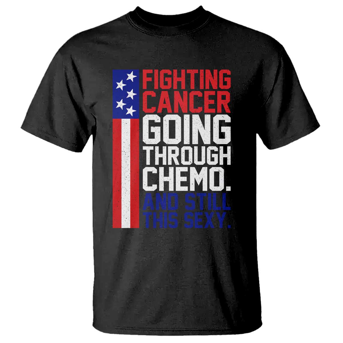 Fighting Cancer Going Through Chemo And Still This Sexy T Shirt Vintage American Flag
