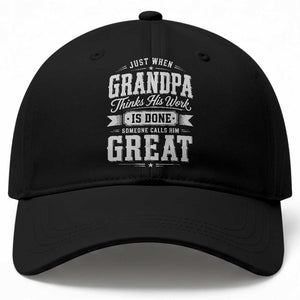 Funny Grandpa Baseball Cap Just When Grandpa Thinks His Work Is Done Someone Calls Him Great TS11 Print Your Wear