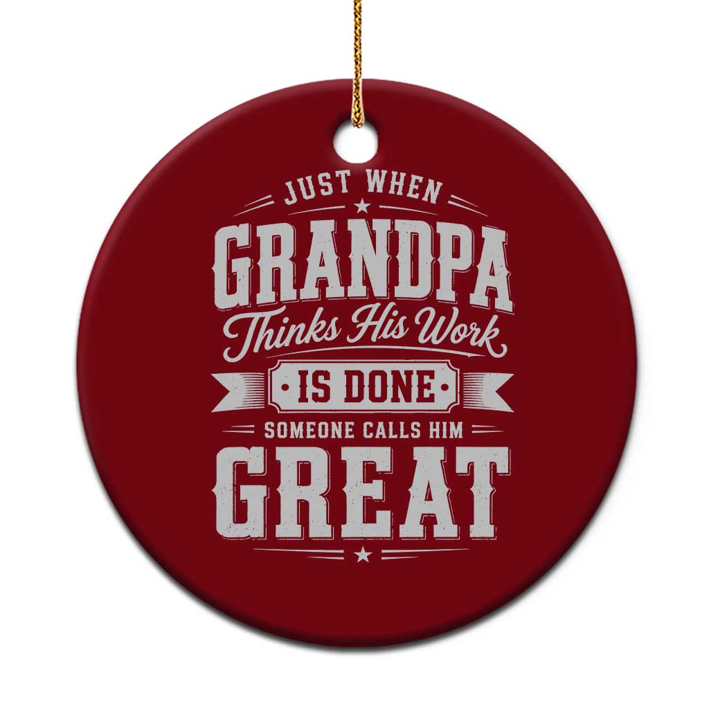 Funny Grandpa Ceramic Ornament Just When Grandpa Thinks His Work Is Done Someone Calls Him Great TS11 1pc Red Print Your Wear