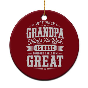 Funny Grandpa Ceramic Ornament Just When Grandpa Thinks His Work Is Done Someone Calls Him Great TS11 1pc Red Print Your Wear