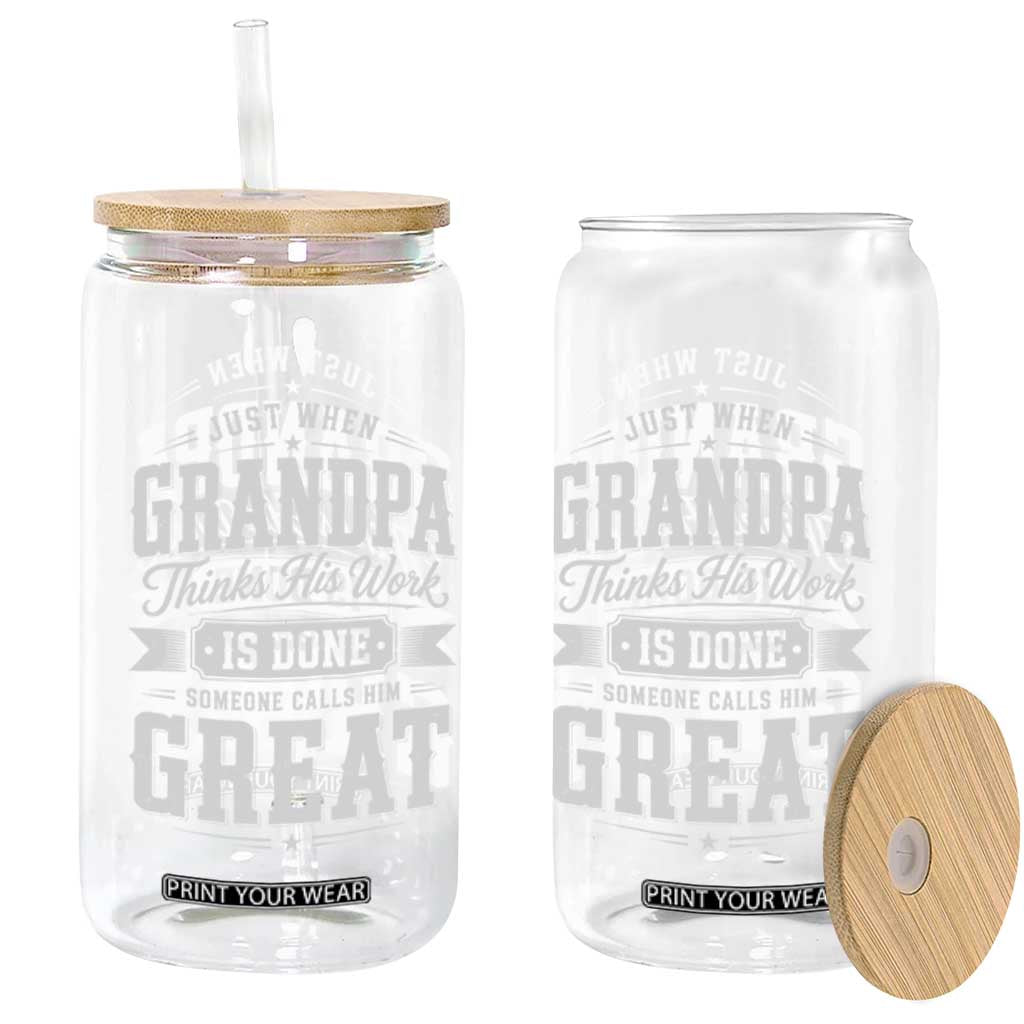 Funny Grandpa Glass Can Just When Grandpa Thinks His Work Is Done Someone Calls Him Great TS11 Print Your Wear