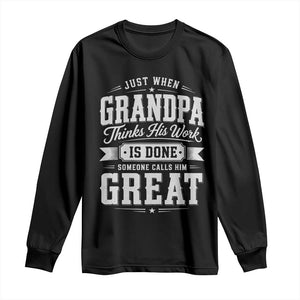 Funny Grandpa Long Sleeve Shirt Just When Grandpa Thinks His Work Is Done Someone Calls Him Great TS11 Black Print Your Wear
