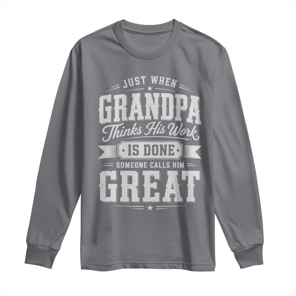 Funny Grandpa Long Sleeve Shirt Just When Grandpa Thinks His Work Is Done Someone Calls Him Great TS11 Charcoal Print Your Wear