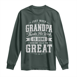 Funny Grandpa Long Sleeve Shirt Just When Grandpa Thinks His Work Is Done Someone Calls Him Great TS11 Dark Forest Green Print Your Wear