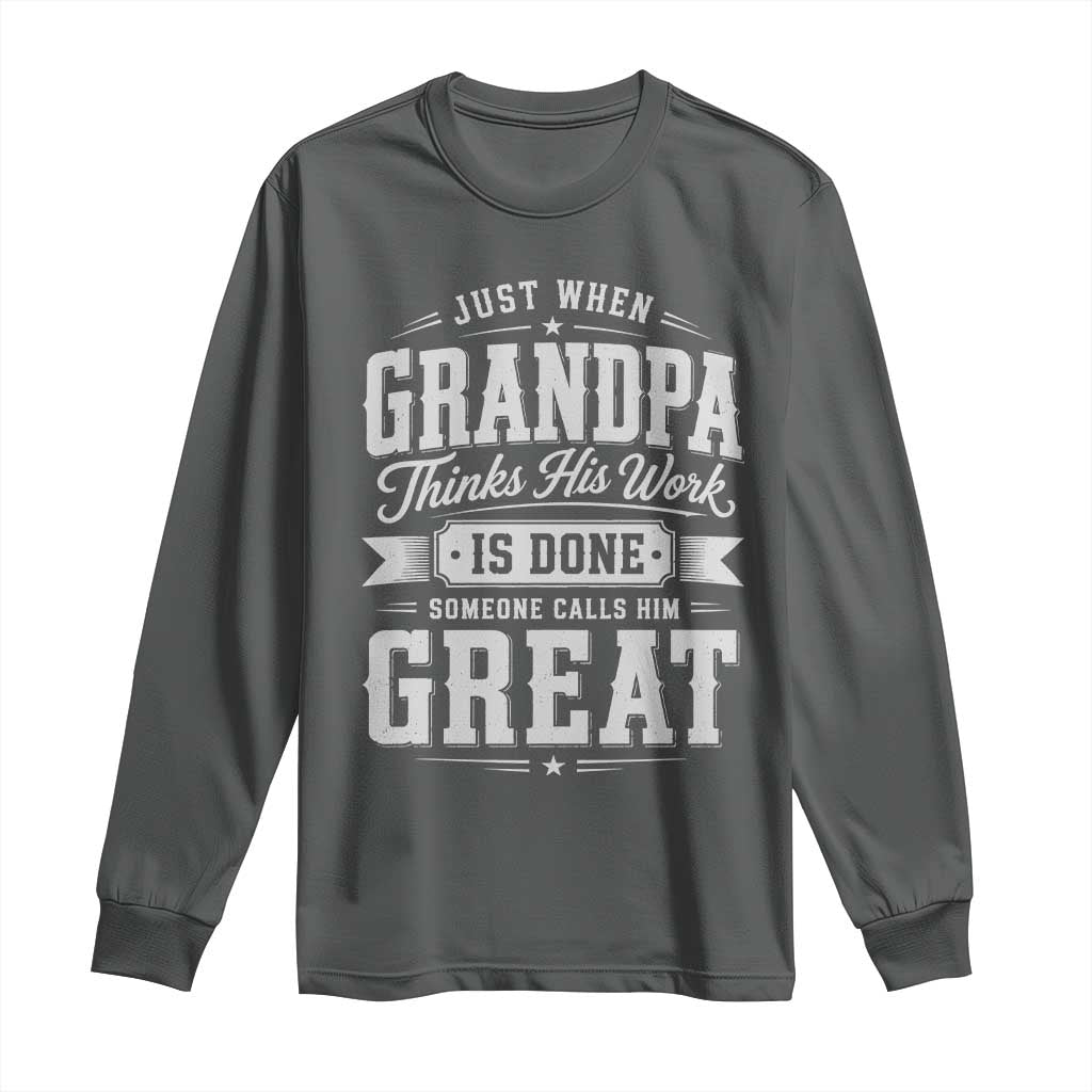 Funny Grandpa Long Sleeve Shirt Just When Grandpa Thinks His Work Is Done Someone Calls Him Great TS11 Dark Heather Print Your Wear