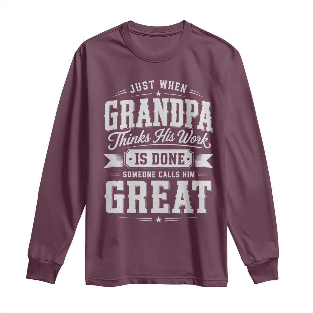 Funny Grandpa Long Sleeve Shirt Just When Grandpa Thinks His Work Is Done Someone Calls Him Great TS11 Maroon Print Your Wear