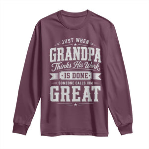 Funny Grandpa Long Sleeve Shirt Just When Grandpa Thinks His Work Is Done Someone Calls Him Great TS11 Maroon Print Your Wear