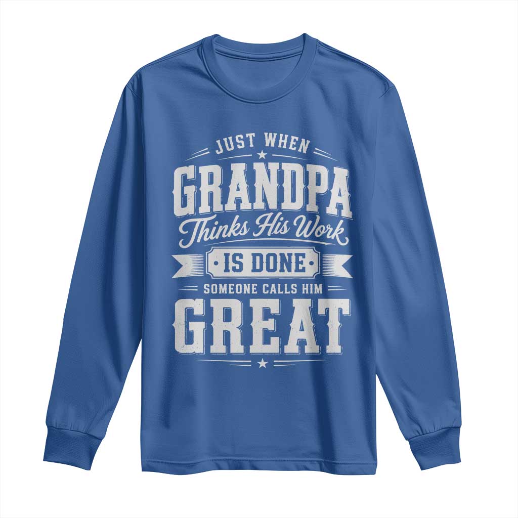 Funny Grandpa Long Sleeve Shirt Just When Grandpa Thinks His Work Is Done Someone Calls Him Great TS11 Royal Blue Print Your Wear