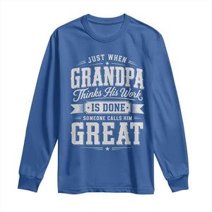 Funny Grandpa Long Sleeve Shirt Just When Grandpa Thinks His Work Is Done Someone Calls Him Great TS11 Royal Blue Print Your Wear