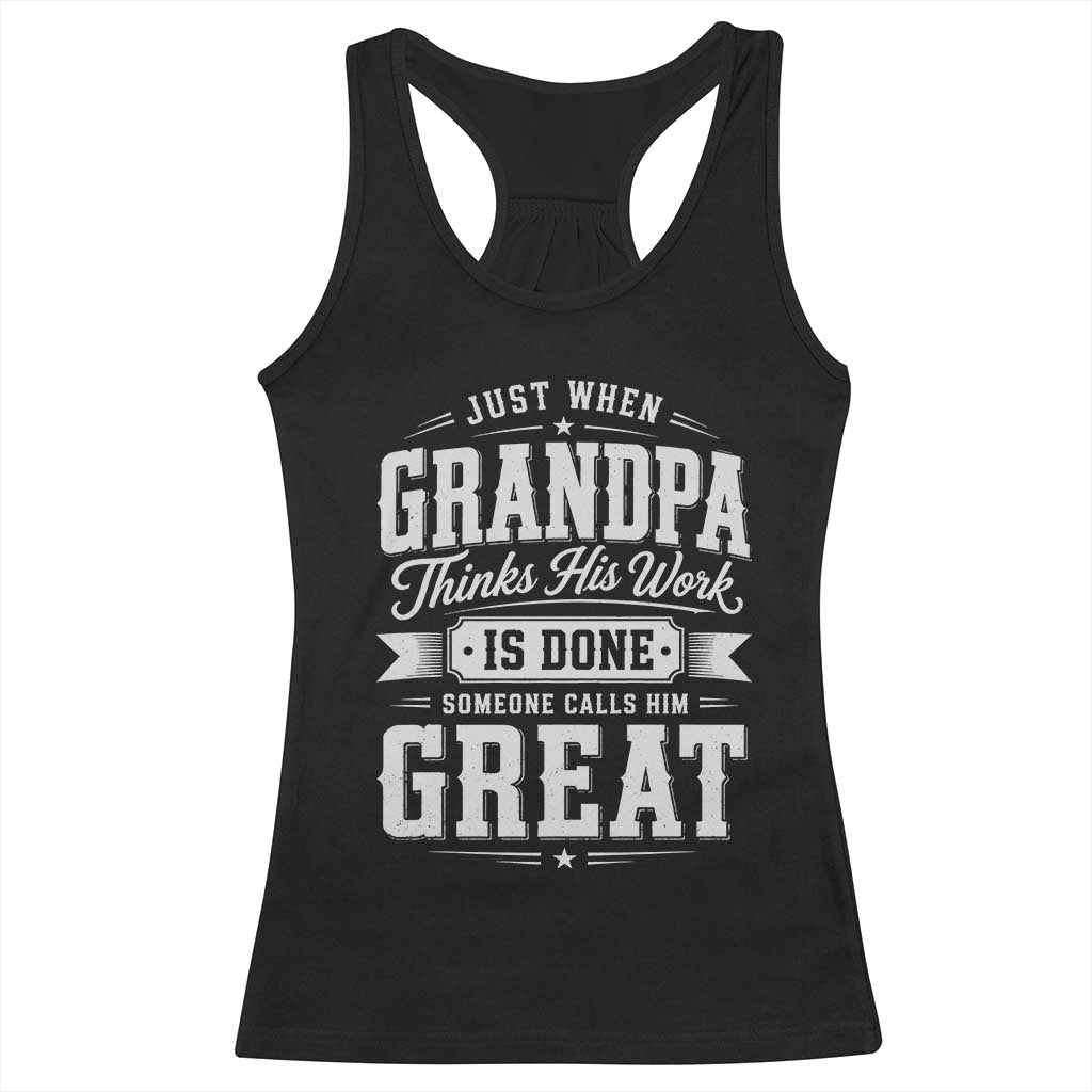 Funny Grandpa Racerback Tank Top Just When Grandpa Thinks His Work Is Done Someone Calls Him Great TS11 Black Print Your Wear
