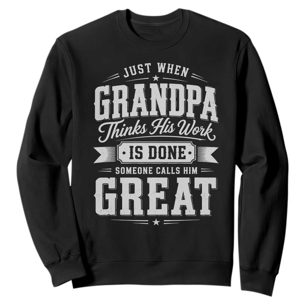 Funny Grandpa Sweatshirt Just When Grandpa Thinks His Work Is Done Someone Calls Him Great TS11 Black Print Your Wear