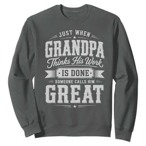 Funny Grandpa Sweatshirt Just When Grandpa Thinks His Work Is Done Someone Calls Him Great TS11 Dark Heather Print Your Wear