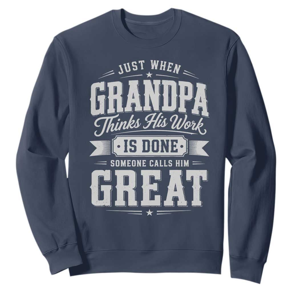 Funny Grandpa Sweatshirt Just When Grandpa Thinks His Work Is Done Someone Calls Him Great TS11 Navy Print Your Wear