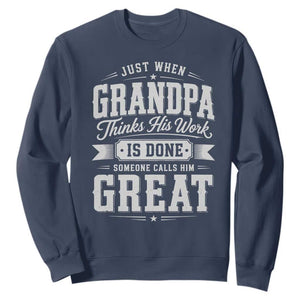 Funny Grandpa Sweatshirt Just When Grandpa Thinks His Work Is Done Someone Calls Him Great TS11 Navy Print Your Wear