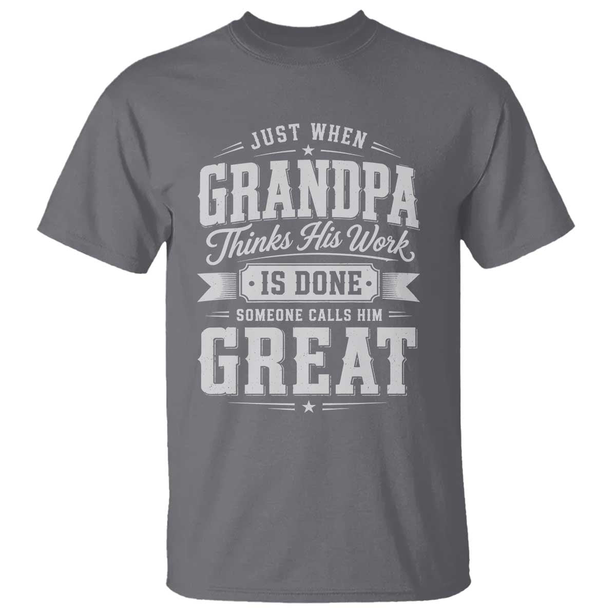 Funny Grandpa T Shirt Just When Grandpa Thinks His Work Is Done Someone Calls Him Great TS11 Charcoal Print Your Wear