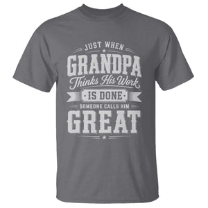 Funny Grandpa T Shirt Just When Grandpa Thinks His Work Is Done Someone Calls Him Great TS11 Charcoal Print Your Wear
