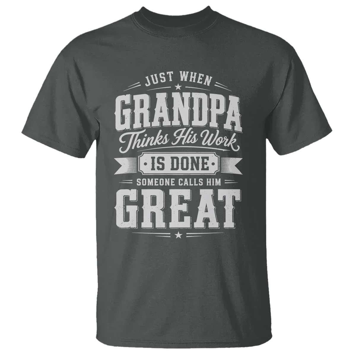 Funny Grandpa T Shirt Just When Grandpa Thinks His Work Is Done Someone Calls Him Great TS11 Dark Heather Print Your Wear
