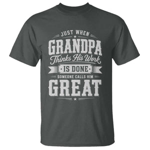 Funny Grandpa T Shirt Just When Grandpa Thinks His Work Is Done Someone Calls Him Great TS11 Dark Heather Print Your Wear