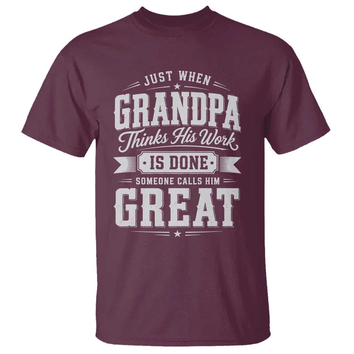 Funny Grandpa T Shirt Just When Grandpa Thinks His Work Is Done Someone Calls Him Great TS11 Maroon Print Your Wear