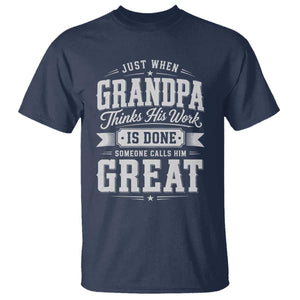 Funny Grandpa T Shirt Just When Grandpa Thinks His Work Is Done Someone Calls Him Great TS11 Navy Print Your Wear