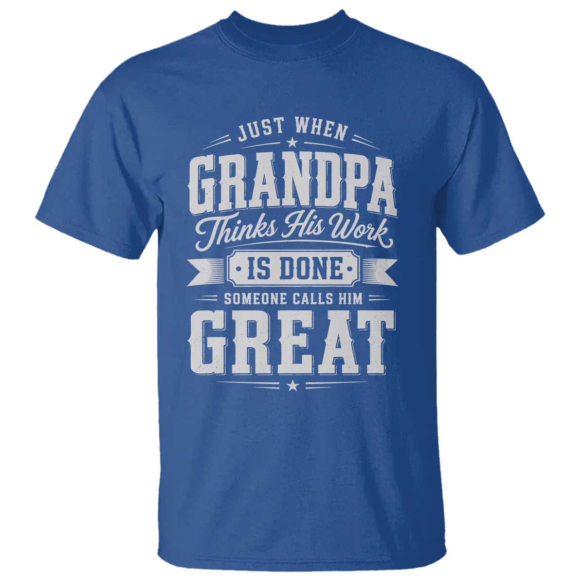 Funny Grandpa T Shirt Just When Grandpa Thinks His Work Is Done Someone Calls Him Great TS11 Royal Blue Print Your Wear