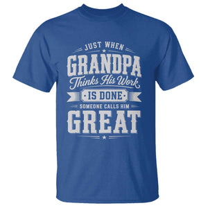Funny Grandpa T Shirt Just When Grandpa Thinks His Work Is Done Someone Calls Him Great TS11 Royal Blue Print Your Wear