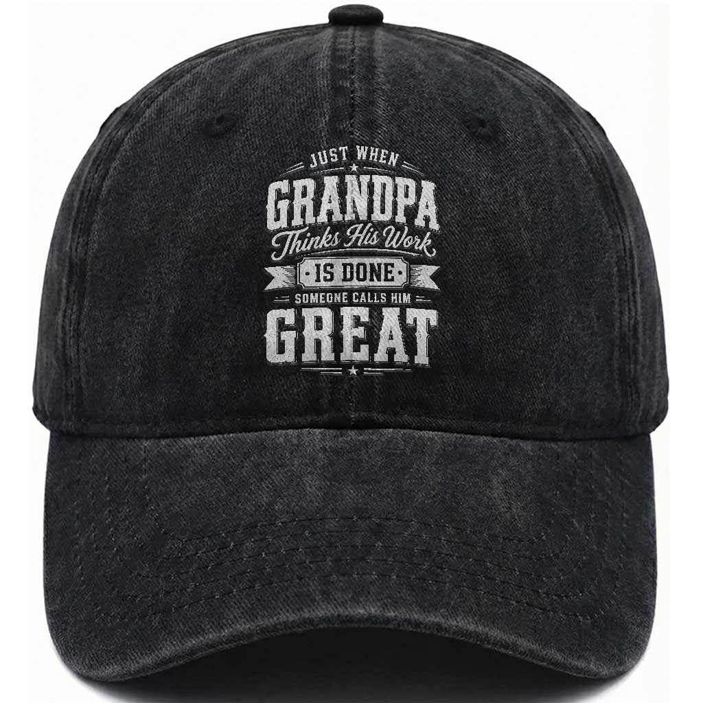 Funny Grandpa Washed Cotton Baseball Cap Just When Grandpa Thinks His Work Is Done Someone Calls Him Great TS11 Print Your Wear
