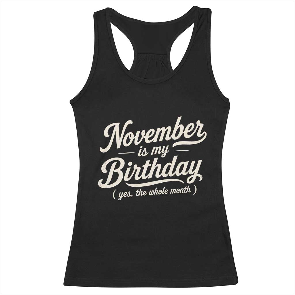 November Is My Birthday Yes The Whole Month Racerback Tank Top Funny November Bday Month Gifts TS11 Black Print Your Wear