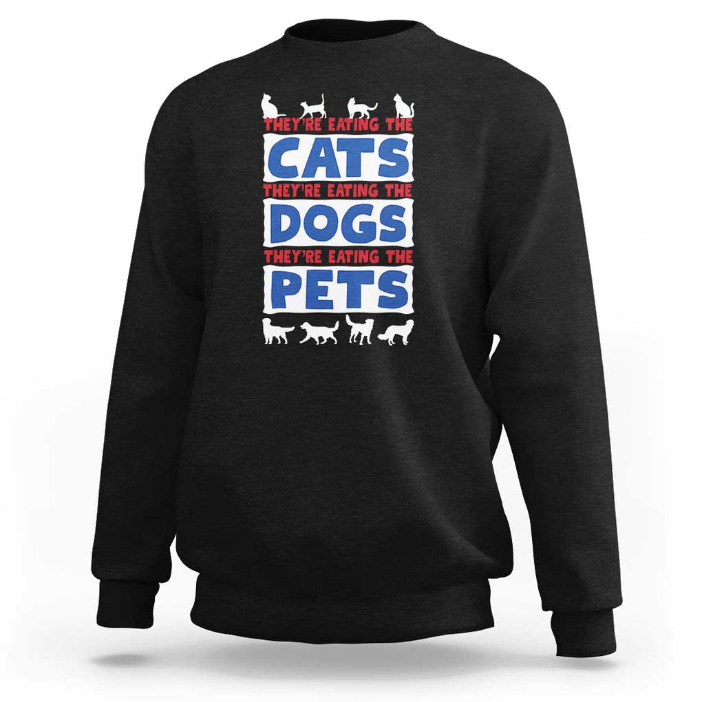 Funny Trump Supporter 2024 Sweatshirt They're Eating The Cats They're Eating The Dogs They're Eating The Pets TS11 Black Print Your Wear